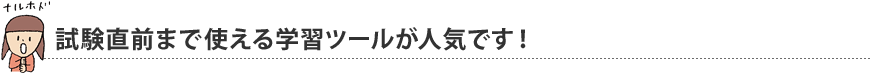 試験直前まで使える学習ツールが人気です！
