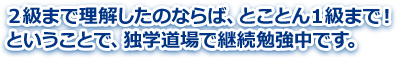 ２級まで理解したのならば、とことん１級まで！ということで、独学道場で継続勉強中です。