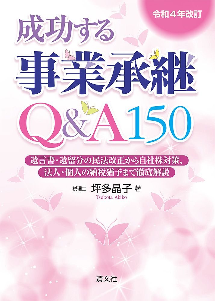 令和4年改訂 成功する事業承継Q&A150 遺言書・遺留分の民法改正から自社株対策、法人・個人の納税猶予まで徹底解説